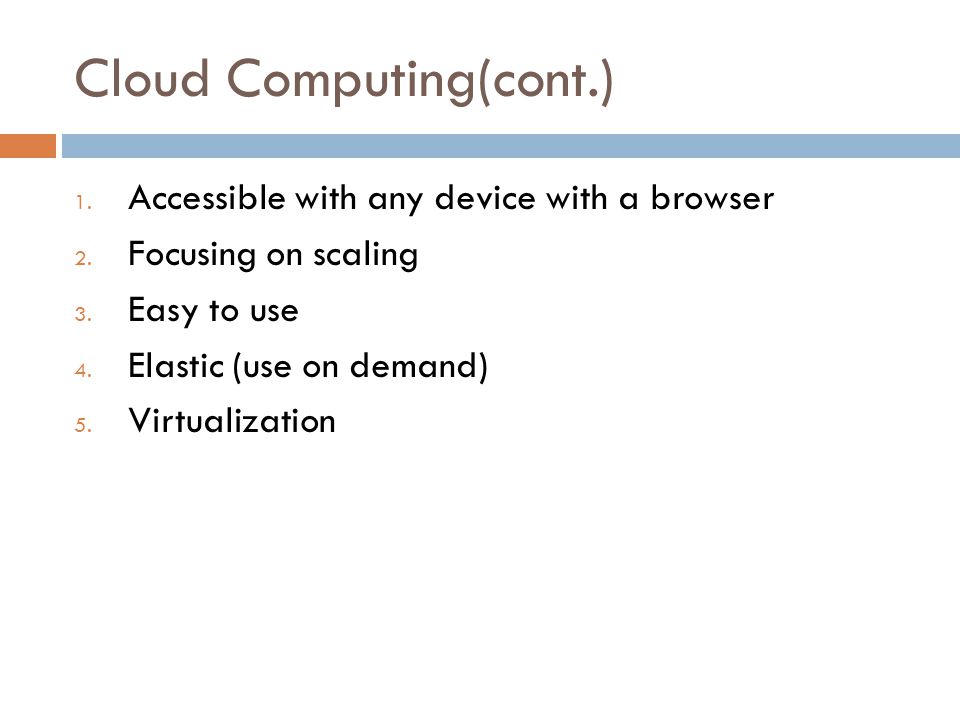 Cloud Computing(cont.) 1. Accessible with any device with a browser 2.
