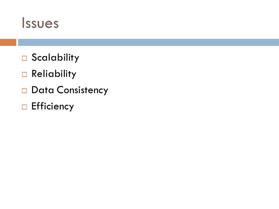 Issues  Scalability  Reliability  Data Consistency  Efficiency