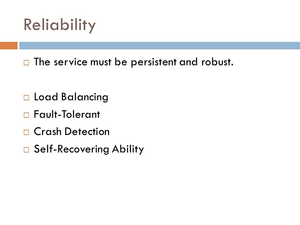 Reliability  The service must be persistent and robust.