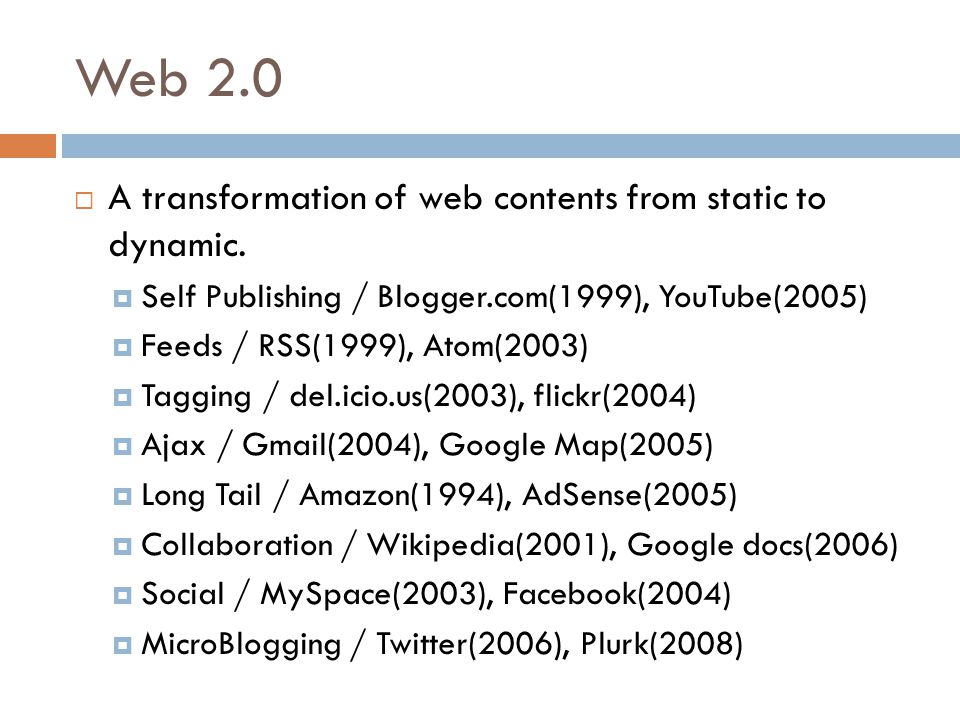 Web 2.0  A transformation of web contents from static to dynamic.