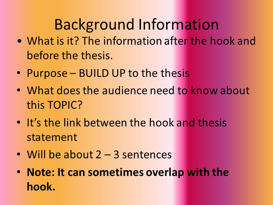 Background Information What is it. The information after the hook and before the thesis.