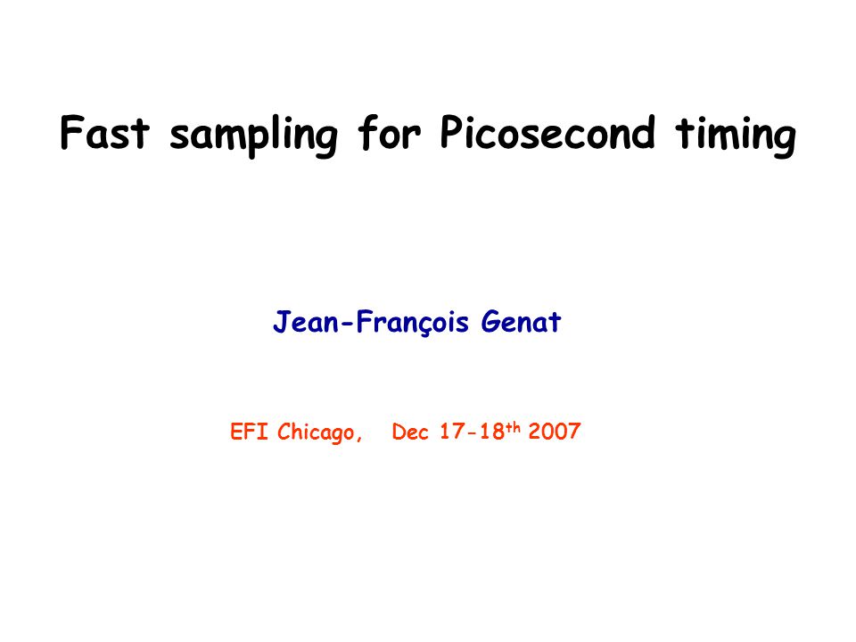 Fast sampling for Picosecond timing Jean-François Genat EFI Chicago, Dec th 2007