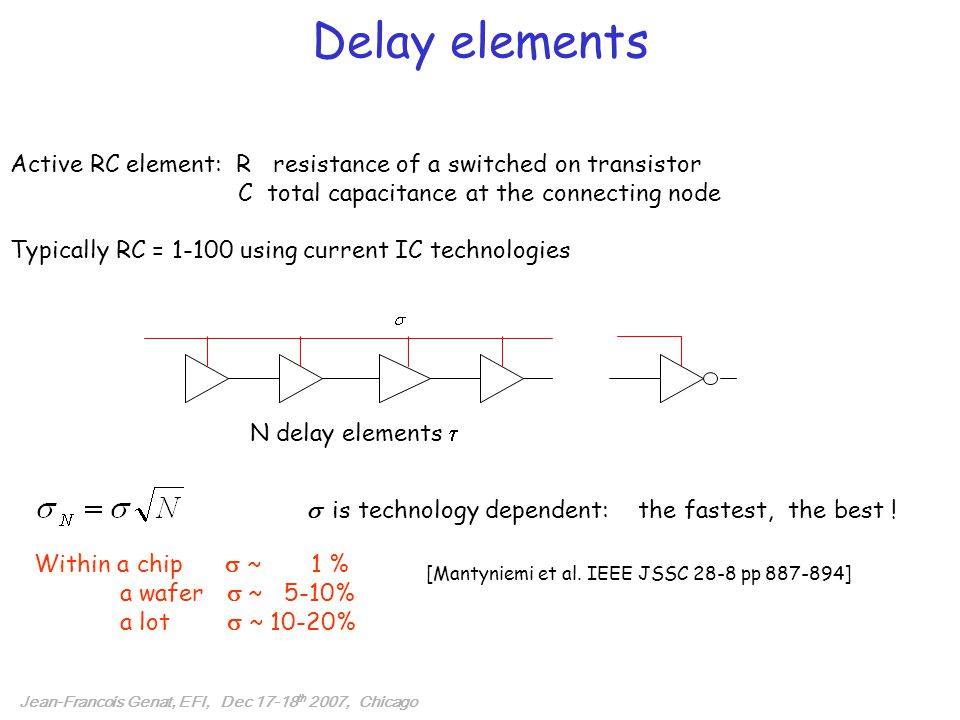 Delay elements Active RC element: R resistance of a switched on transistor C total capacitance at the connecting node Typically RC = using current IC technologies N delay elements   is technology dependent: the fastest, the best .