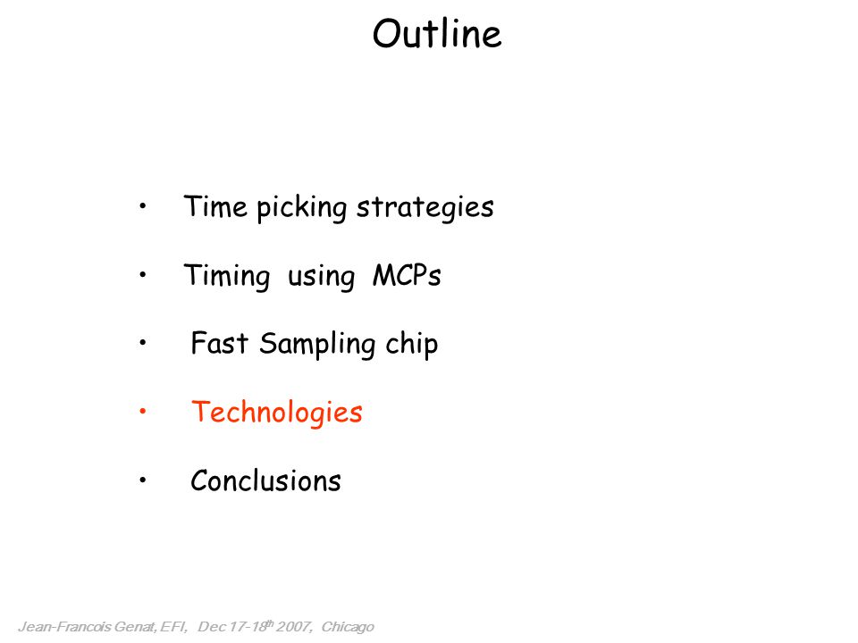 Outline Time picking strategies Timing using MCPs Fast Sampling chip Technologies Conclusions Jean-Francois Genat, EFI, Dec th 2007, Chicago