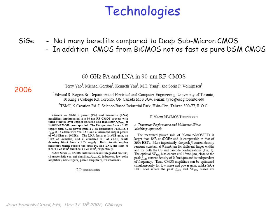 Technologies Jean-Francois Genat, EFI, Dec th 2007, Chicago SiGe - Not many benefits compared to Deep Sub-Micron CMOS - In addition CMOS from BiCMOS not as fast as pure DSM CMOS 2006