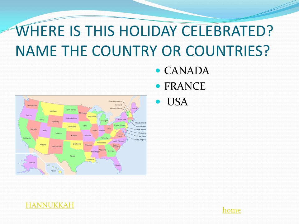 WHERE IS THIS HOLIDAY CELEBRATED NAME THE COUNTRY OR COUNTRIES CANADA FRANCE USA home HANNUKKAH