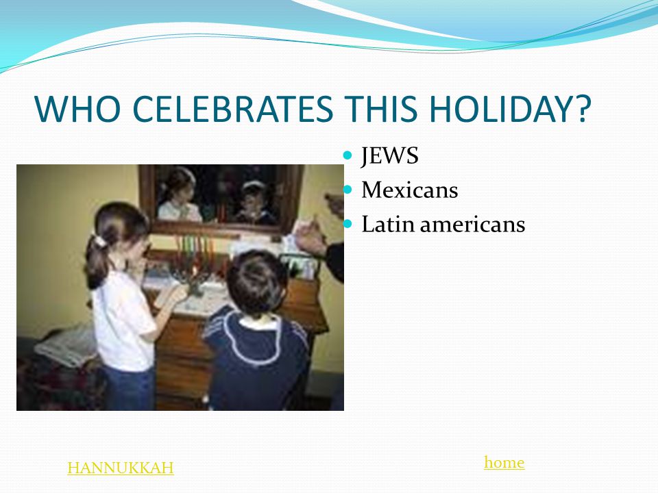 WHO CELEBRATES THIS HOLIDAY JEWS Mexicans Latin americans home HANNUKKAH
