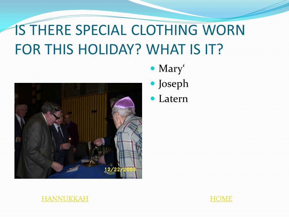 IS THERE SPECIAL CLOTHING WORN FOR THIS HOLIDAY WHAT IS IT Mary‘ Joseph Latern HOMEHANNUKKAH