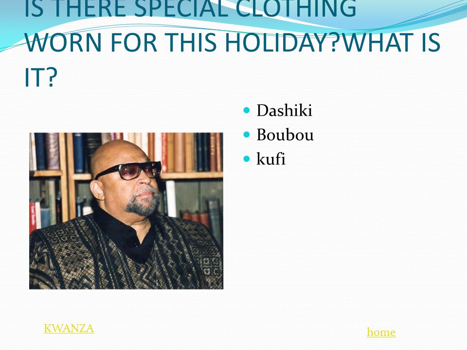 IS THERE SPECIAL CLOTHING WORN FOR THIS HOLIDAY WHAT IS IT Dashiki Boubou kufi home KWANZA