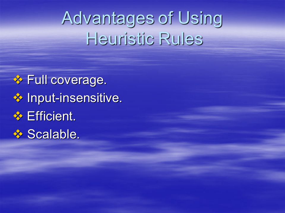 Advantages of Using Heuristic Rules   Full coverage.