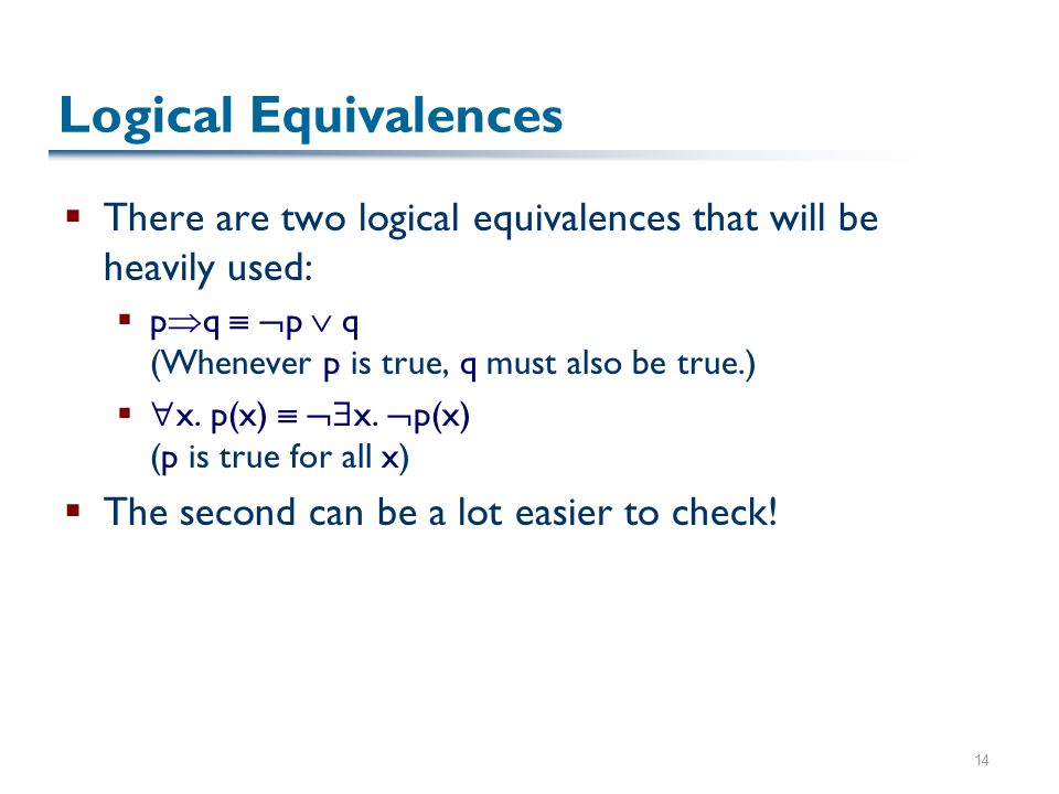 14 Logical Equivalences  There are two logical equivalences that will be heavily used:  p  q   p  q (Whenever p is true, q must also be true.)   x.