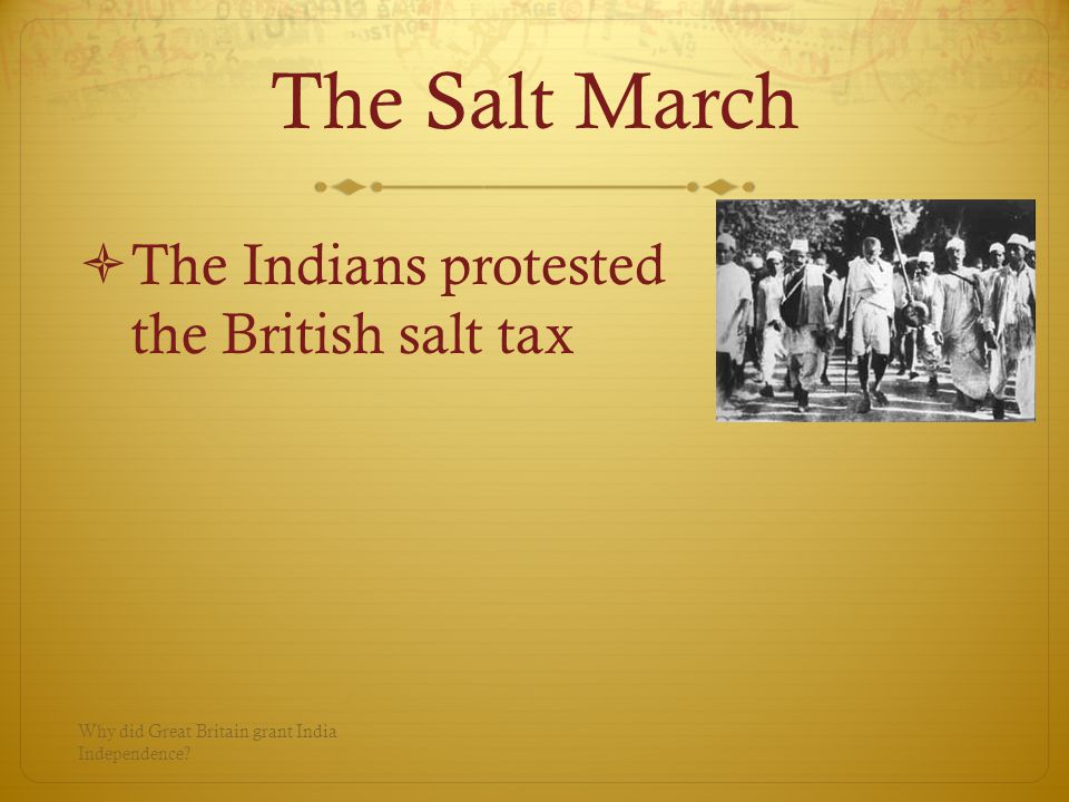 The Salt March  The Indians protested the British salt tax Why did Great Britain grant India Independence