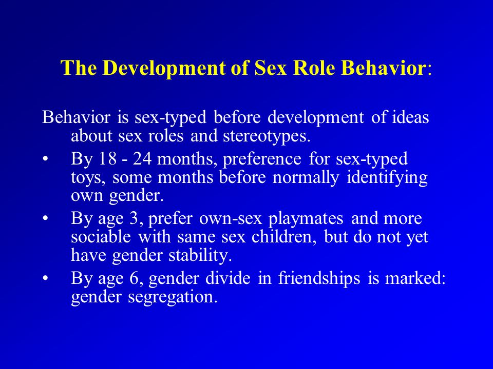 The Development of Sex Role Behavior: Behavior is sex-typed before development of ideas about sex roles and stereotypes.