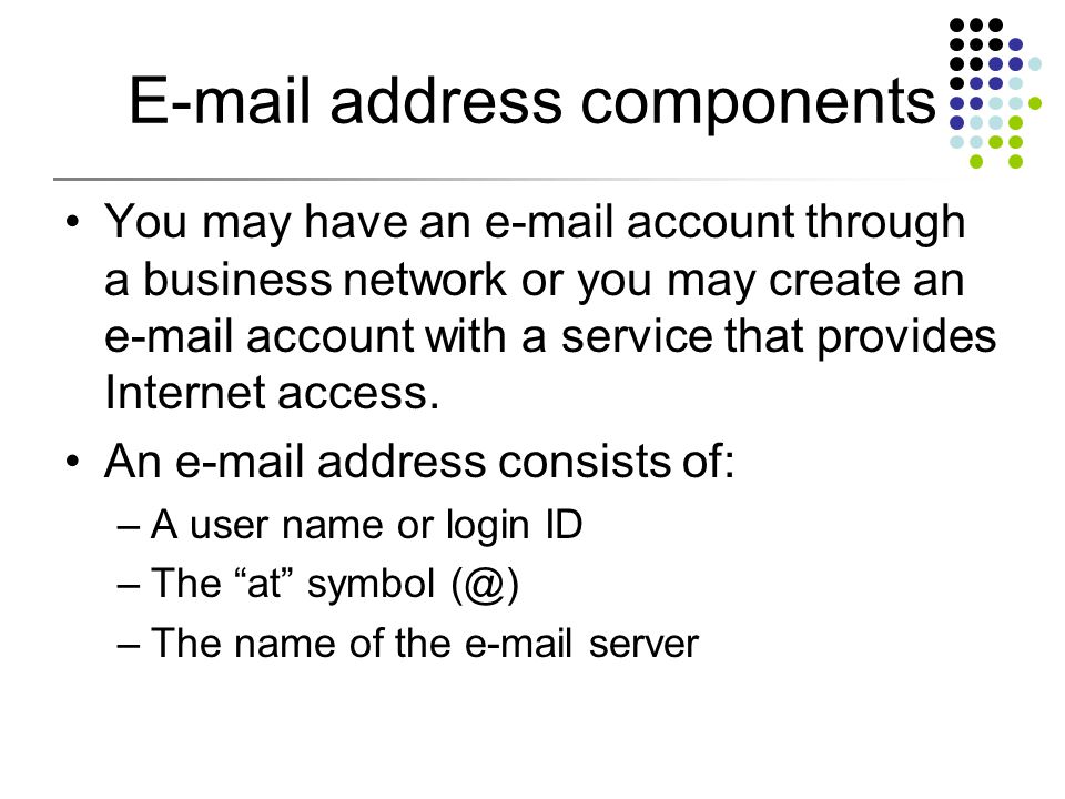 address components You may have an  account through a business network or you may create an  account with a service that provides Internet access.