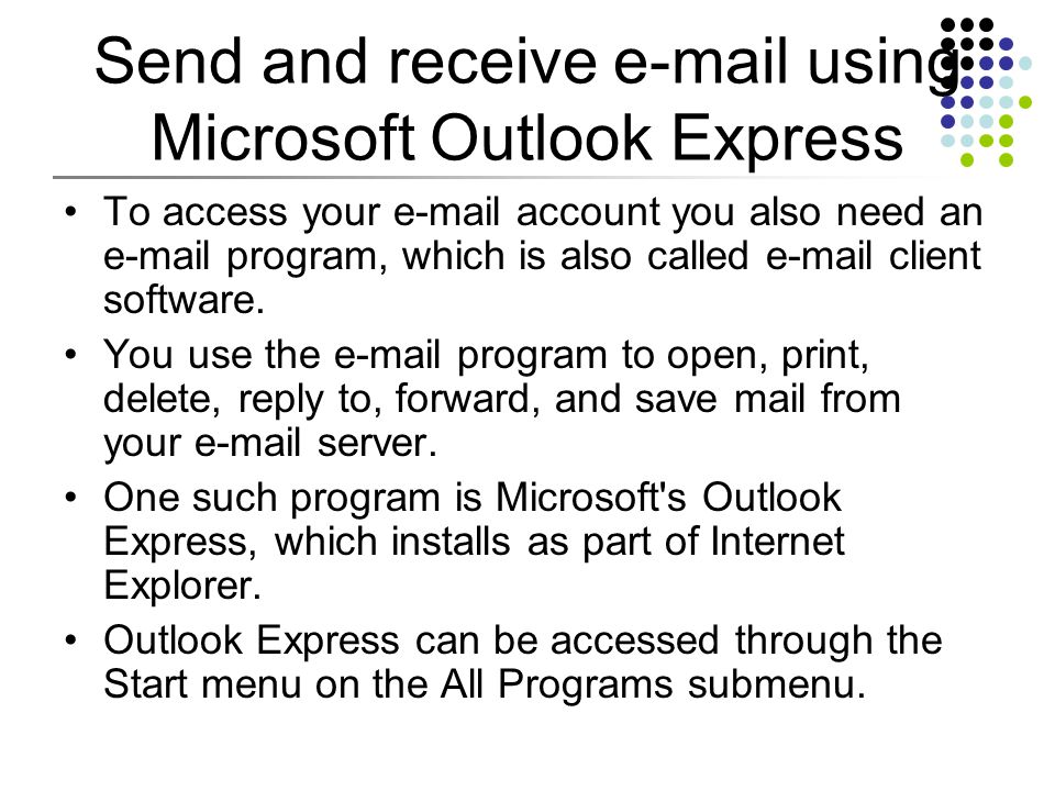 Send and receive  using Microsoft Outlook Express To access your  account you also need an  program, which is also called  client software.