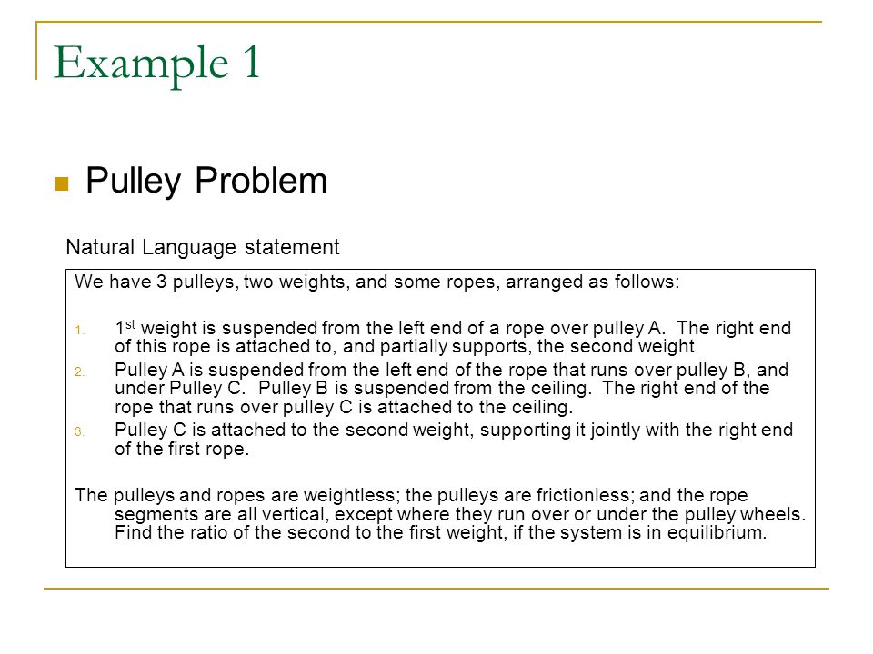 Example 1 Pulley Problem We have 3 pulleys, two weights, and some ropes, arranged as follows: 1.
