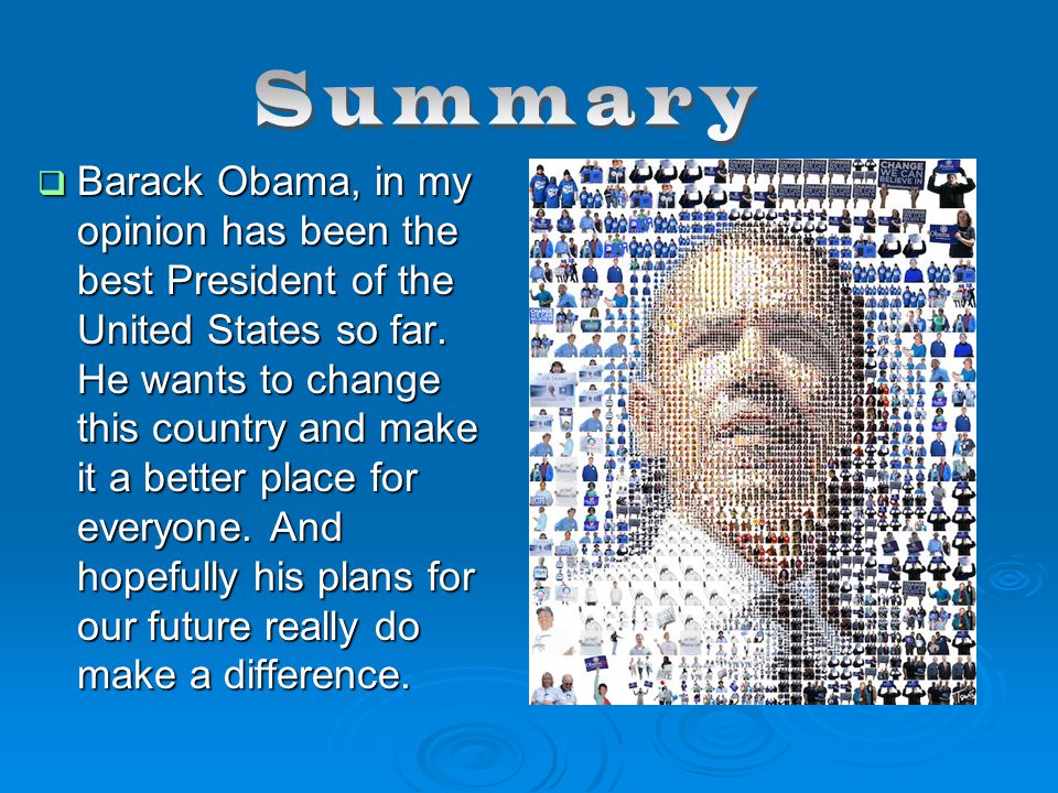  Barack Obama, in my opinion has been the best President of the United States so far.