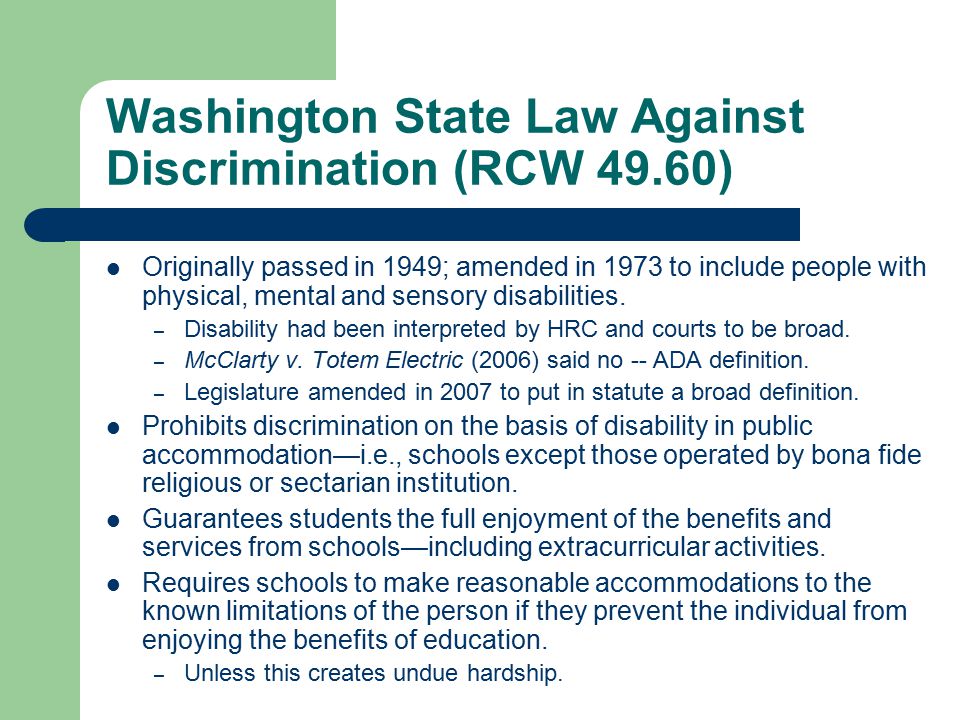 Washington State Law Against Discrimination (RCW 49.60) Originally passed in 1949; amended in 1973 to include people with physical, mental and sensory disabilities.