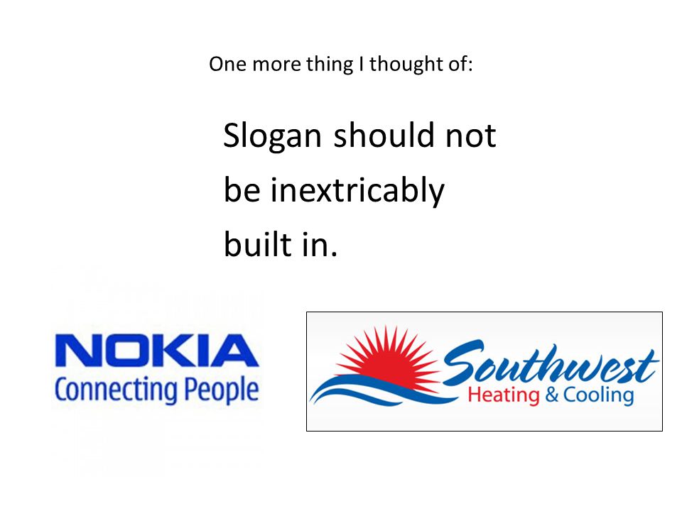 One more thing I thought of: Slogan should not be inextricably built in.