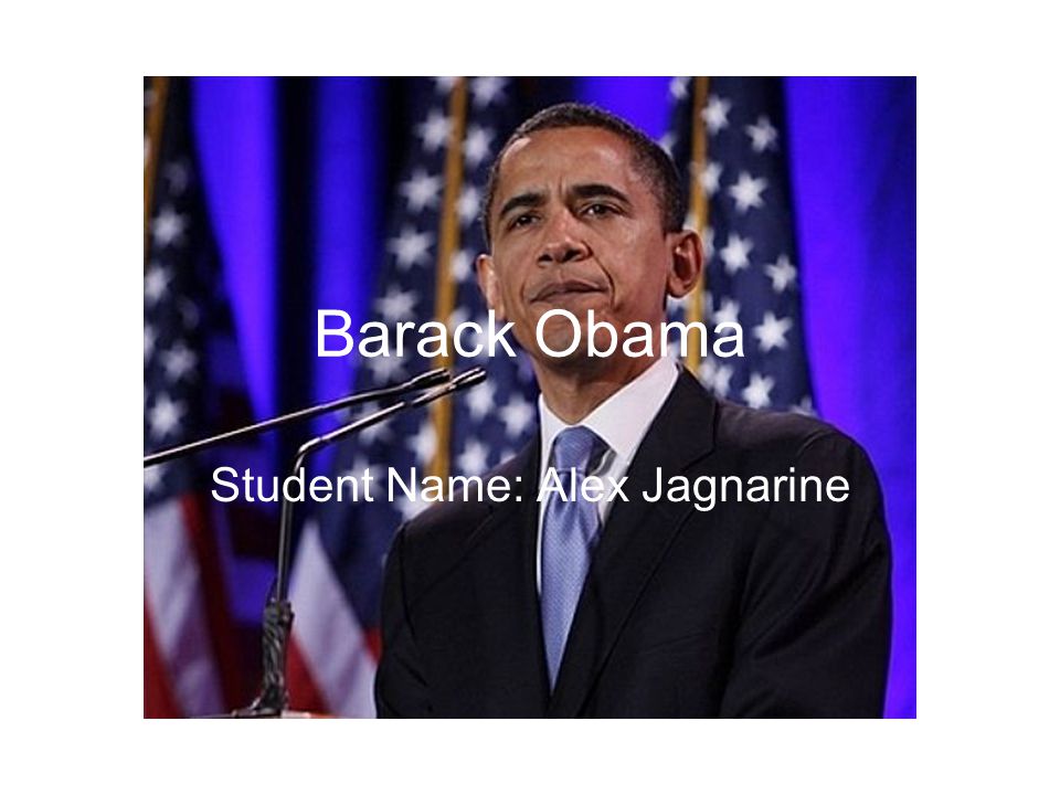 Barack Obama Student Name: Alex Jagnarine