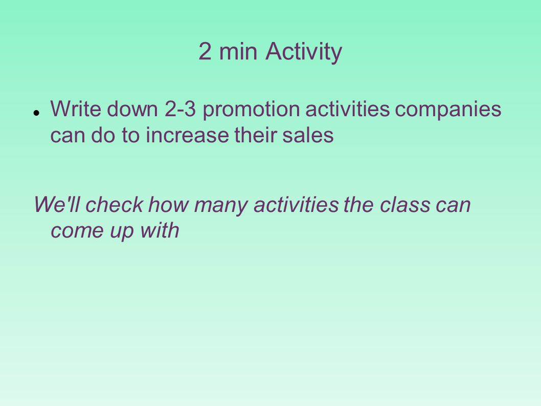 2 min Activity Write down 2-3 promotion activities companies can do to increase their sales We ll check how many activities the class can come up with