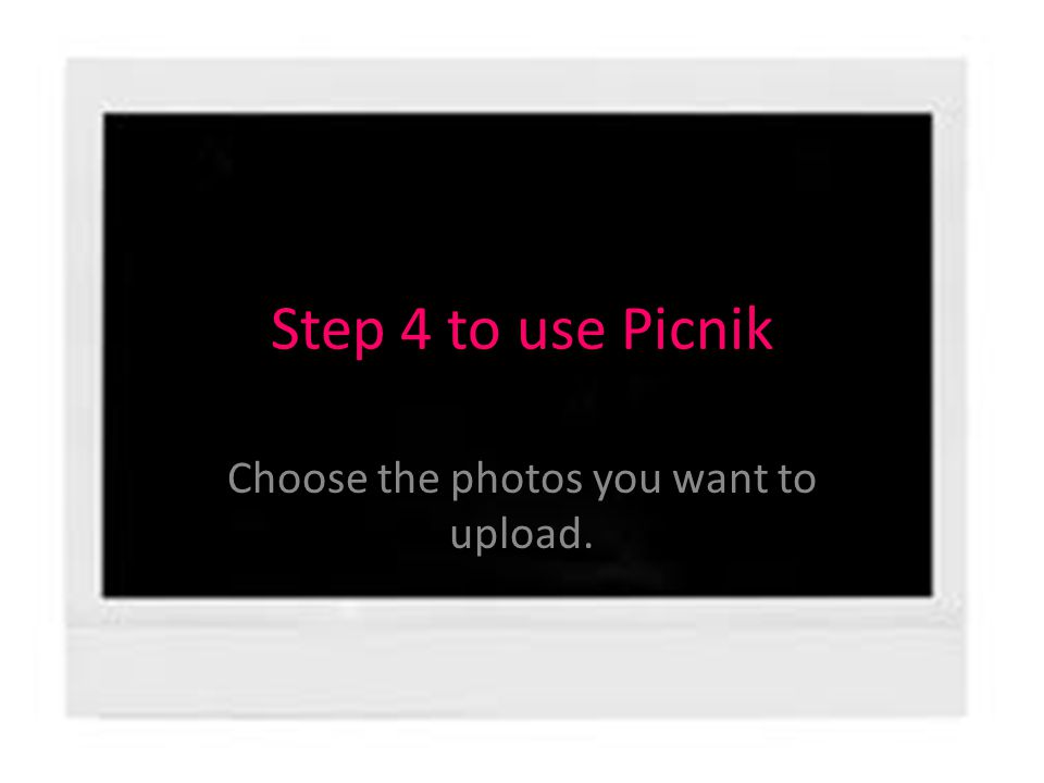 Step 4 to use Picnik Choose the photos you want to upload.