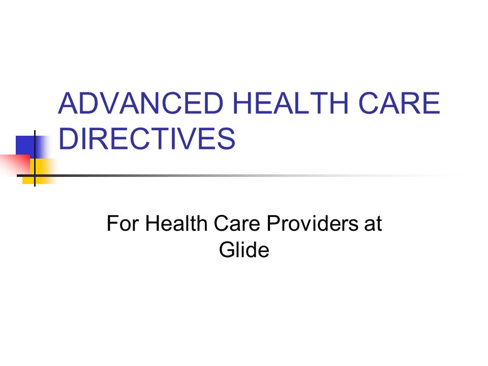 ADVANCED HEALTH CARE DIRECTIVES For Health Care Providers at Glide