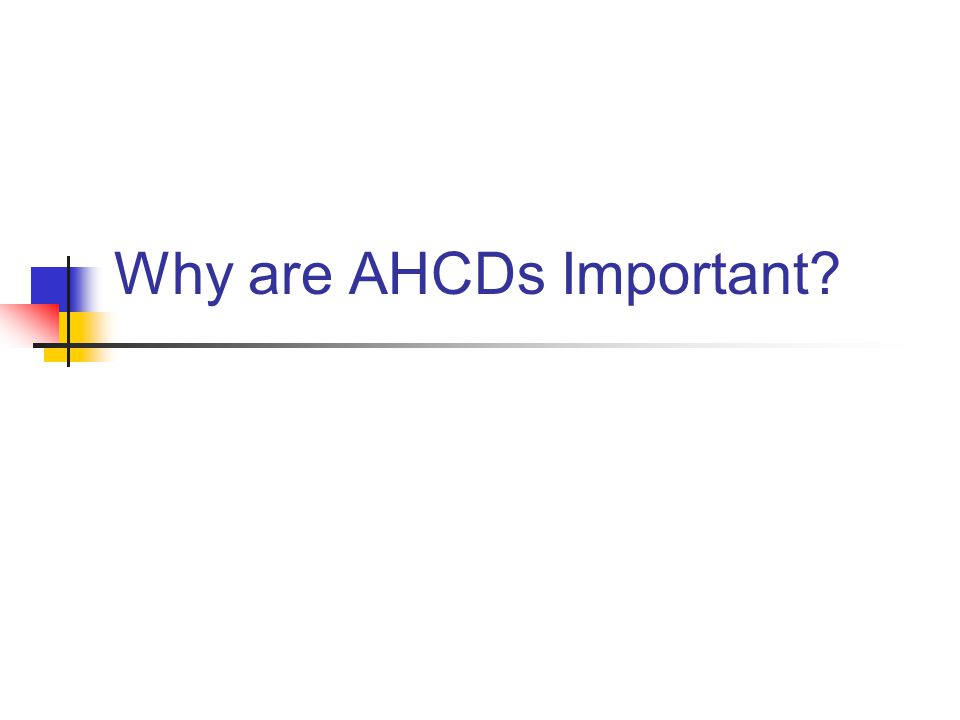 Why are AHCDs Important