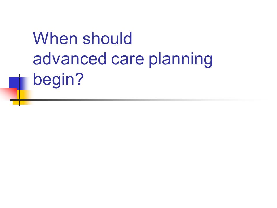 When should advanced care planning begin