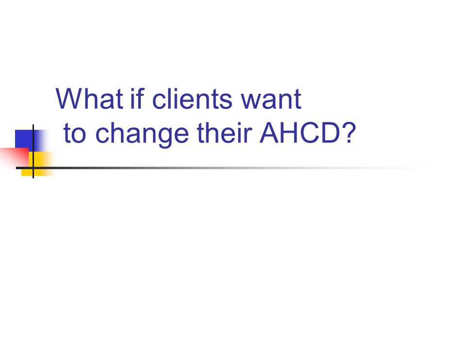 What if clients want to change their AHCD