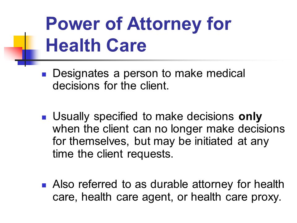 Power of Attorney for Health Care Designates a person to make medical decisions for the client.