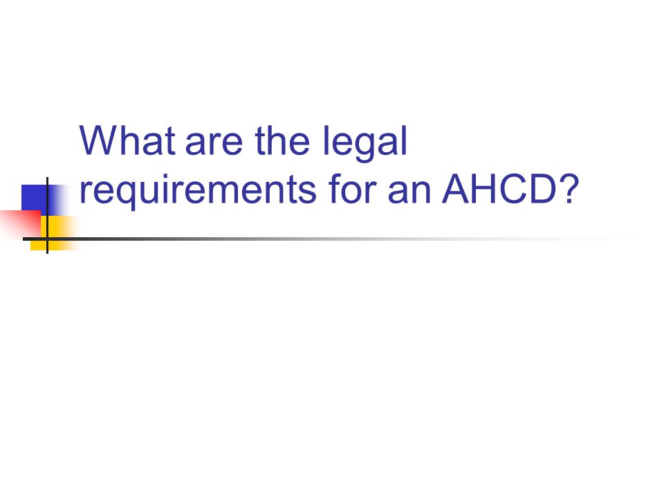 What are the legal requirements for an AHCD