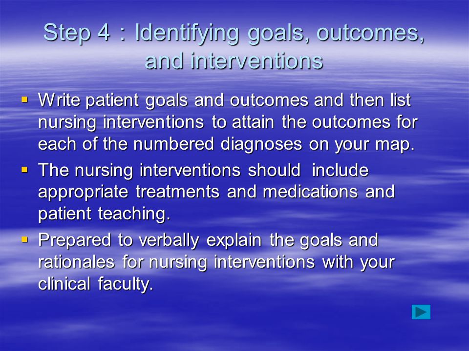 Step 4 ： Identifying goals, outcomes, and interventions  Write patient goals and outcomes and then list nursing interventions to attain the outcomes for each of the numbered diagnoses on your map.