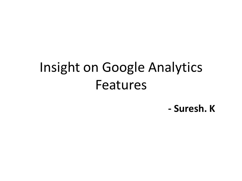 Insight on Google Analytics Features - Suresh. K