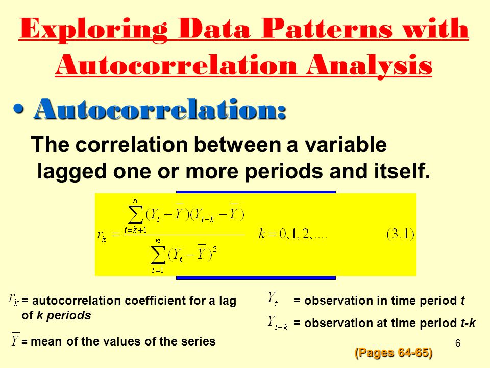 6 Exploring Data Patterns with Autocorrelation Analysis The correlation between a variable lagged one or more periods and itself.