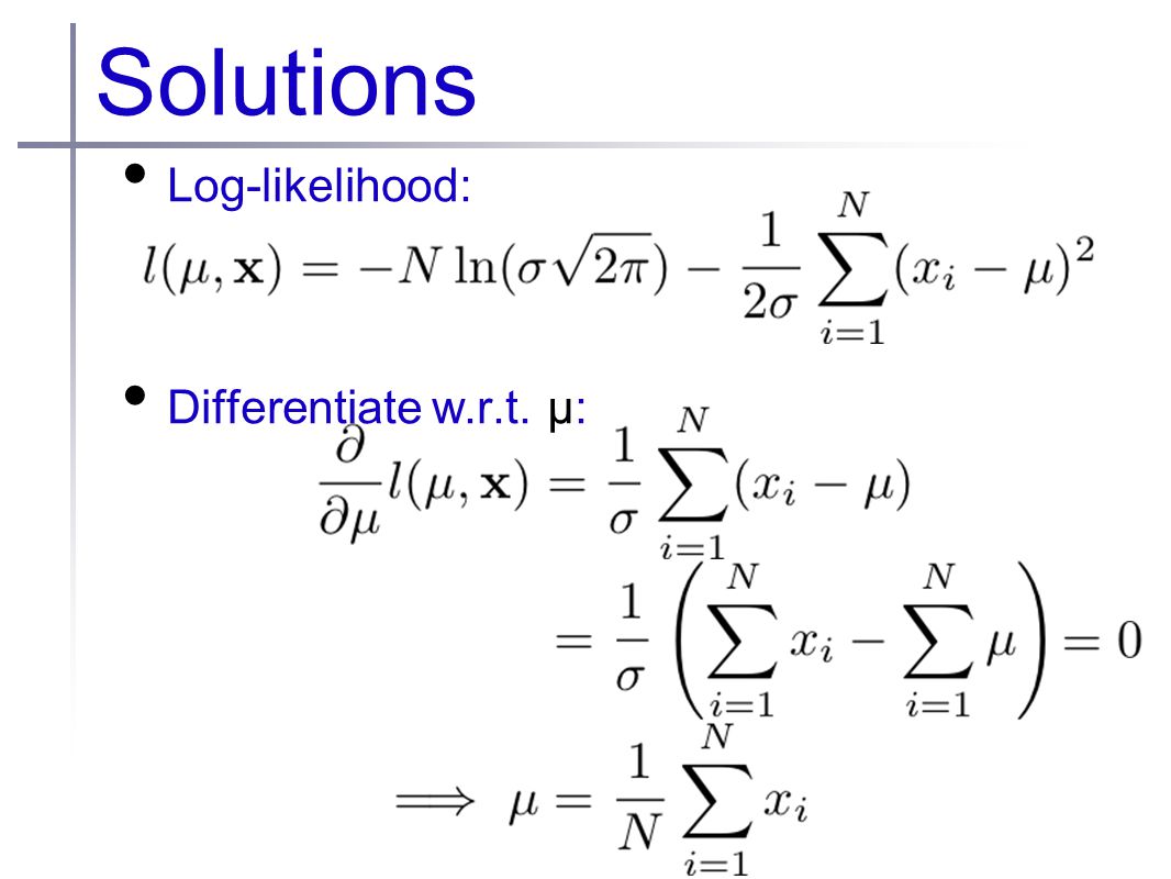 Solutions Log-likelihood: Differentiate w.r.t. μ: