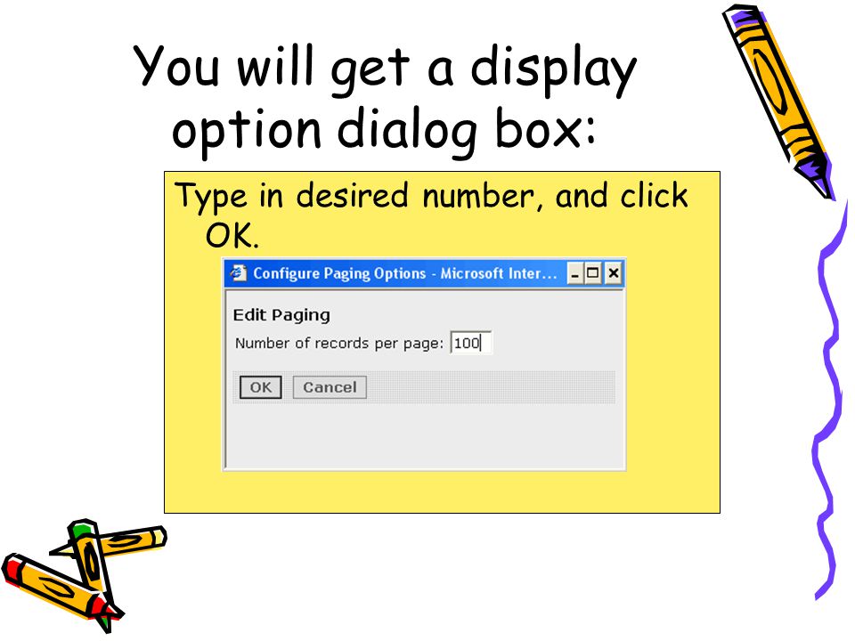 You will get a display option dialog box: Type in desired number, and click OK.