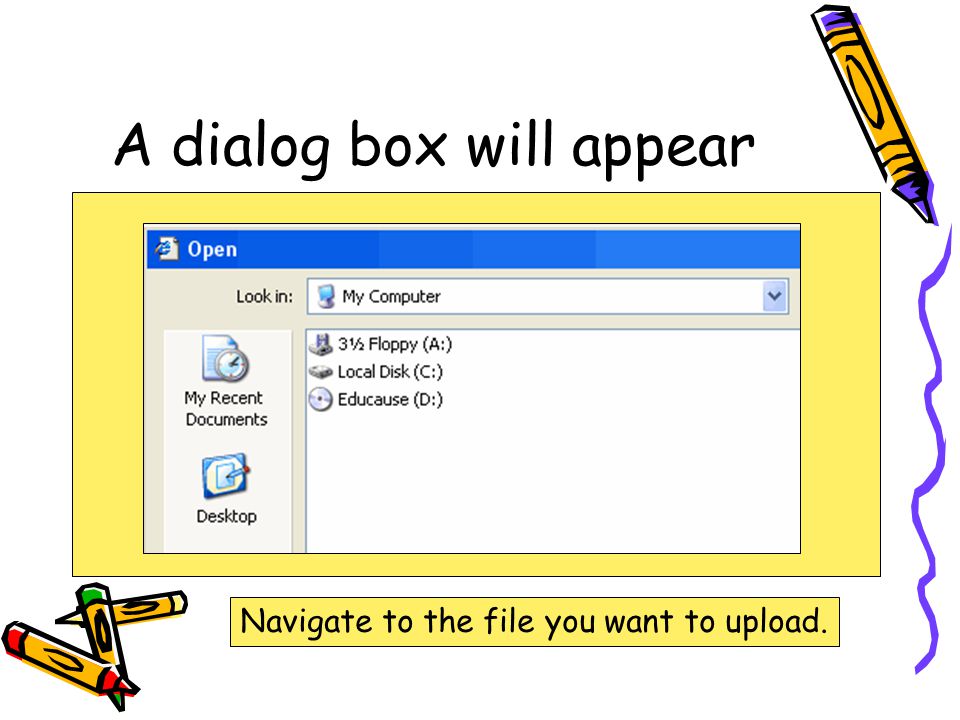 A dialog box will appear Navigate to the file you want to upload.