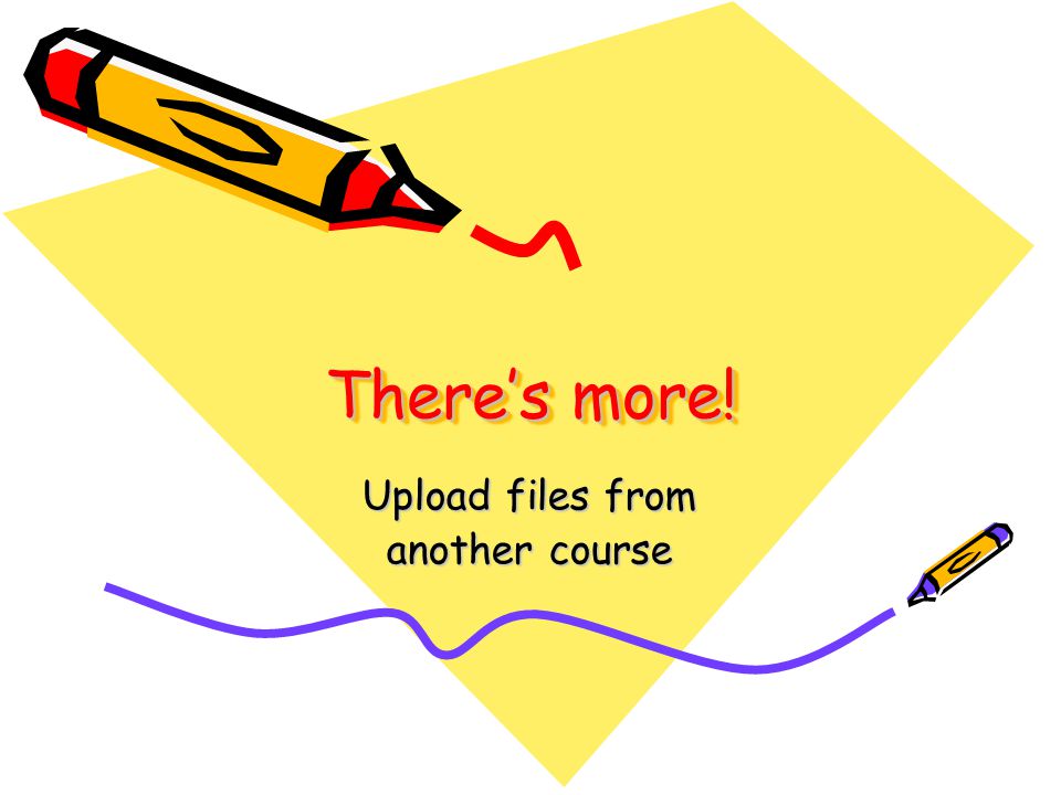 There’s more! Upload files from another course