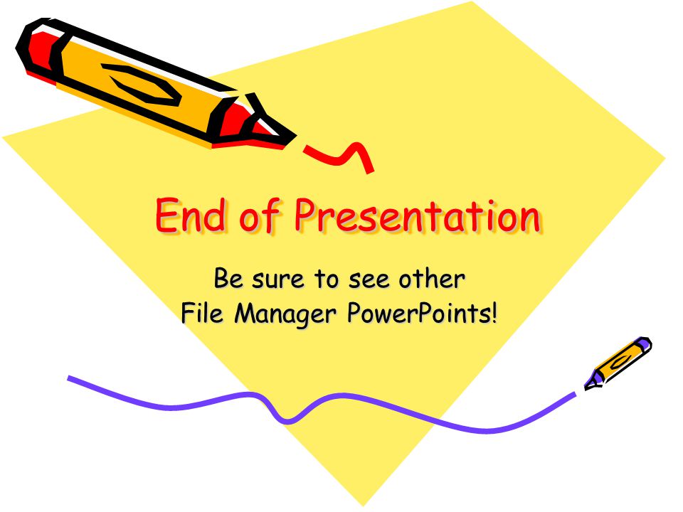 End of Presentation Be sure to see other File Manager PowerPoints!