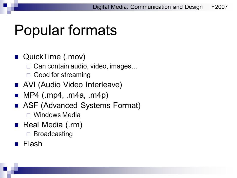 Digital Media: Communication and DesignF2007 Popular formats QuickTime (.mov)  Can contain audio, video, images...