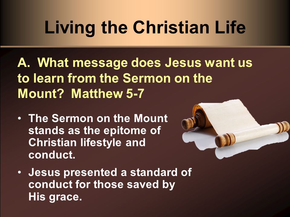 Living the Christian Life The Sermon on the Mount stands as the epitome of Christian lifestyle and conduct.
