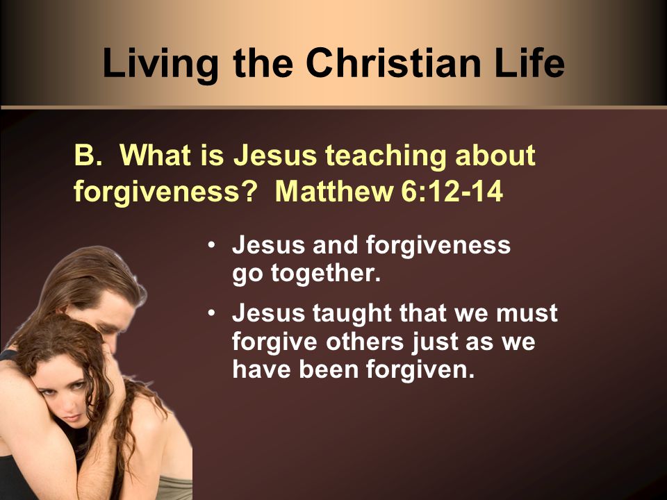 Living the Christian Life Jesus and forgiveness go together.