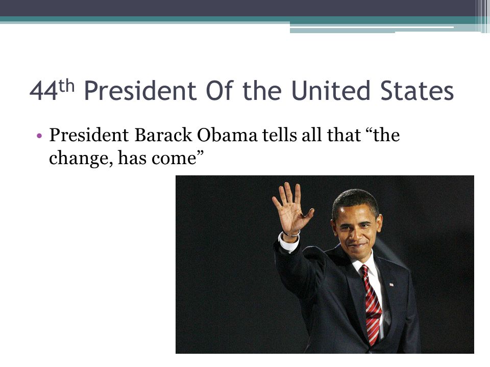 44 th President Of the United States President Barack Obama tells all that the change, has come