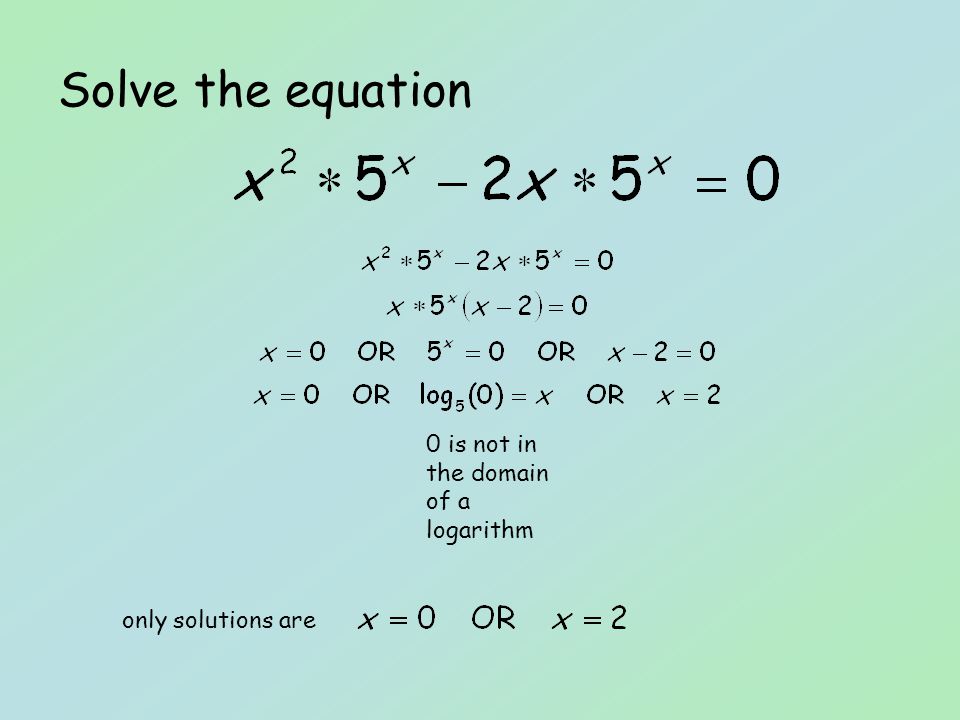 Solve the equation 0 is not in the domain of a logarithm only solutions are