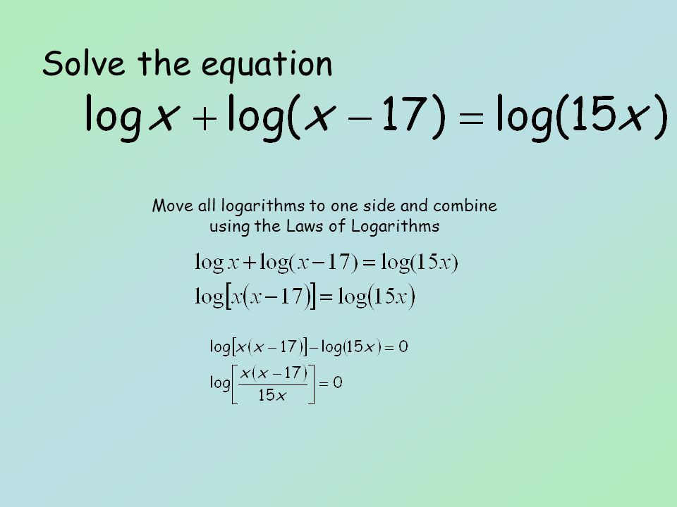 Solve the equation Move all logarithms to one side and combine using the Laws of Logarithms