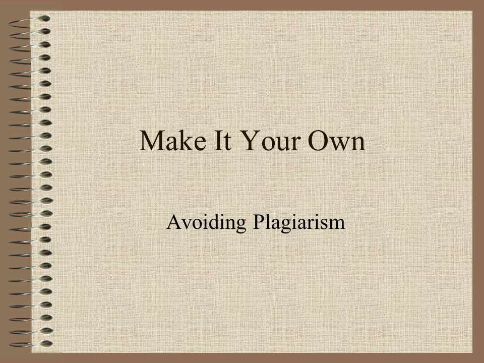 Make It Your Own Avoiding Plagiarism