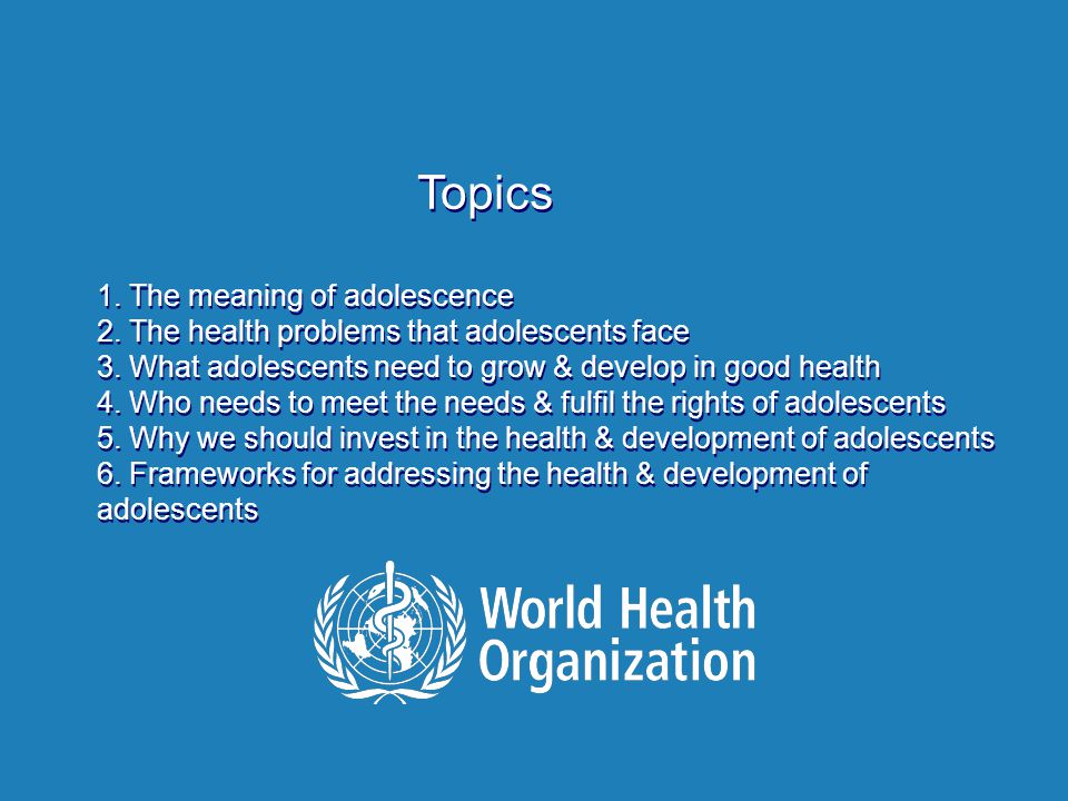Topics 1. The meaning of adolescence 2. The health problems that adolescents face 3.