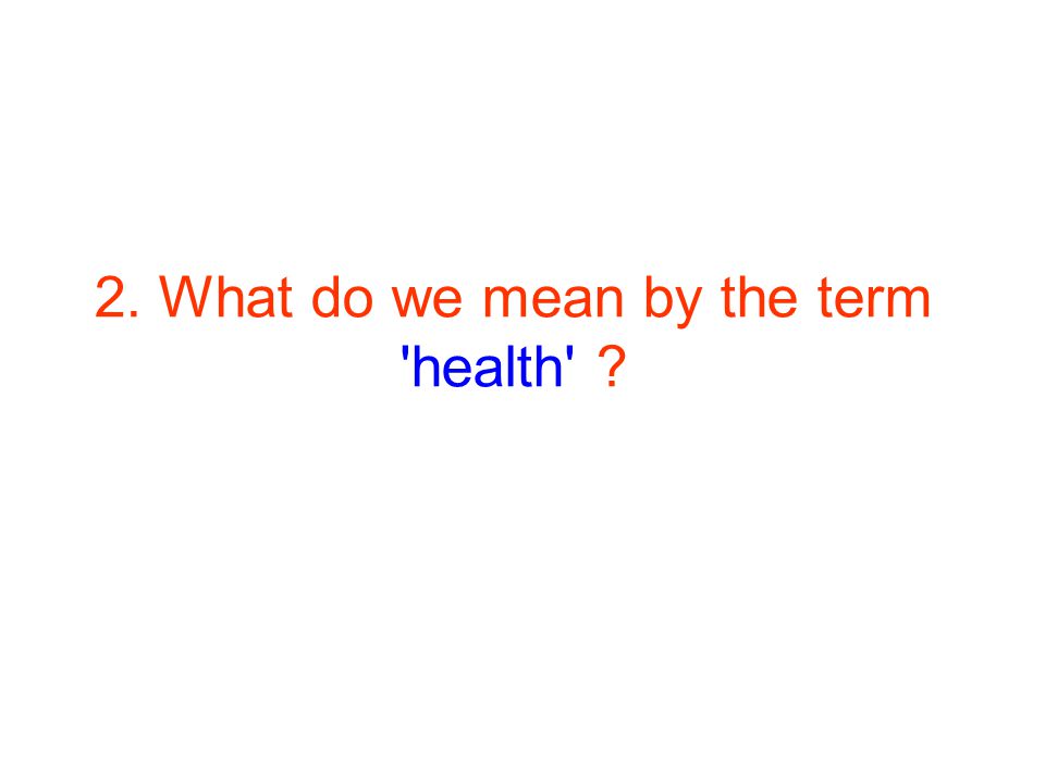 2. What do we mean by the term health