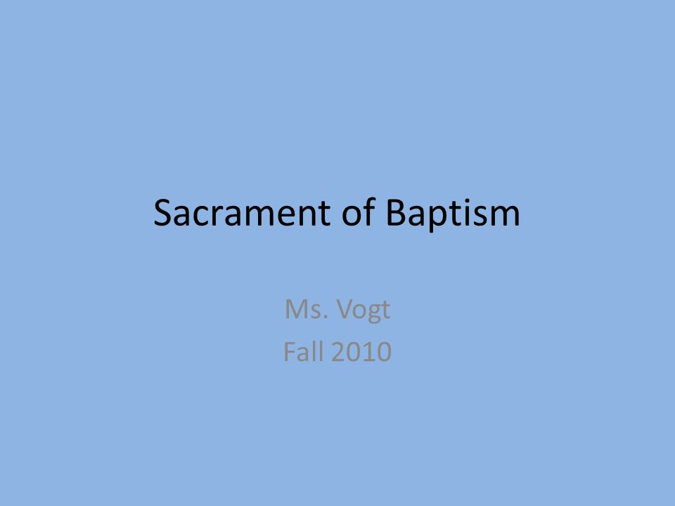 Sacrament of Baptism Ms. Vogt Fall 2010